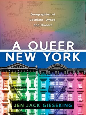 cover image of A Queer New York: Geographies of Lesbians, Dykes, and Queers